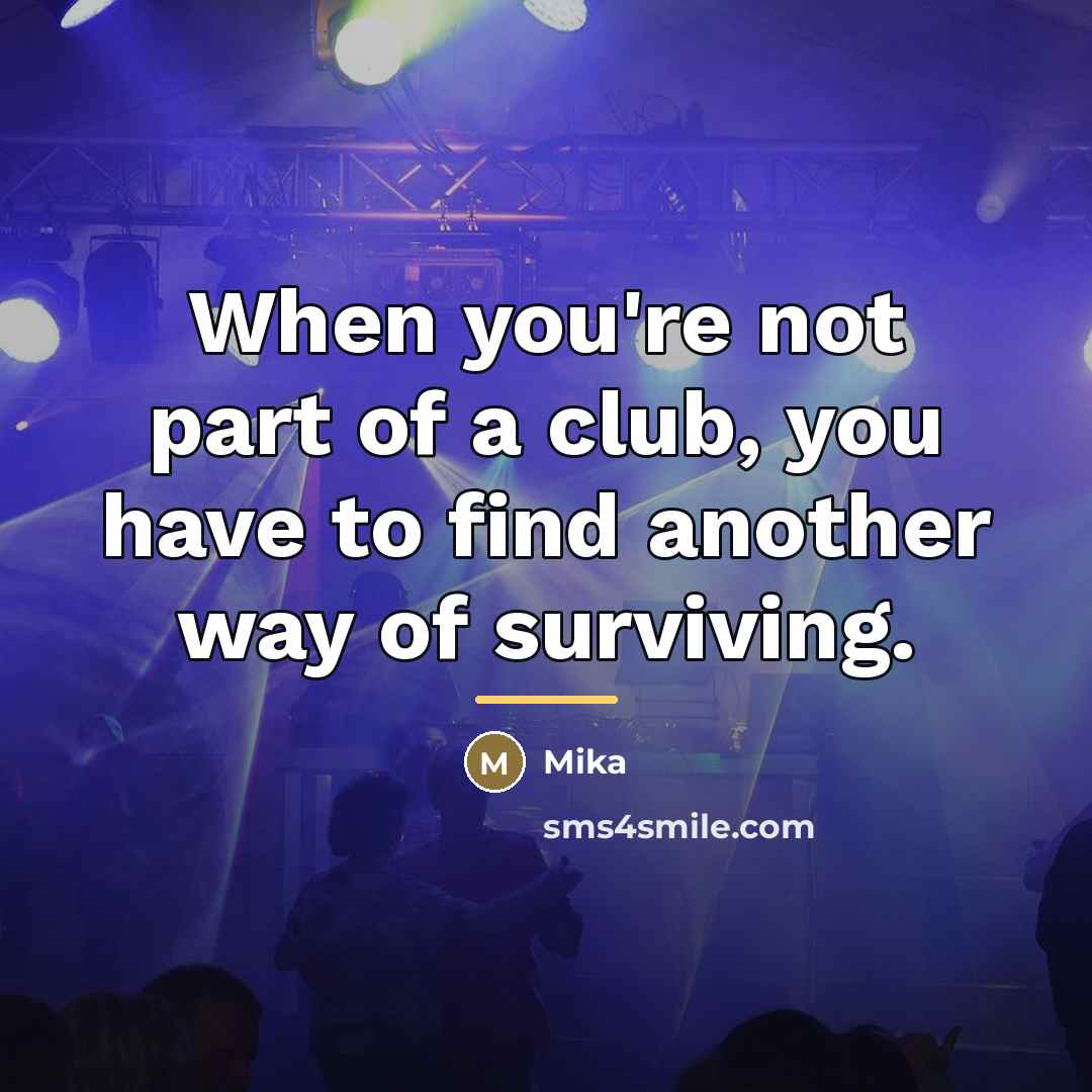 “When you're not part of a club, you have to…” quote by Mika