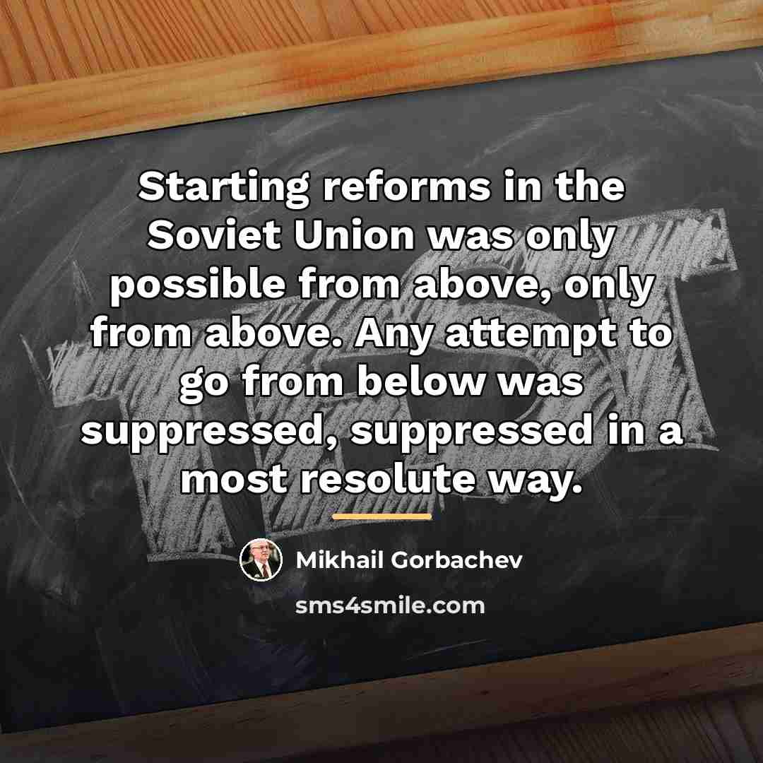 “Starting reforms in the Soviet Union was only possible from…” quote by Mikhail Gorbachev