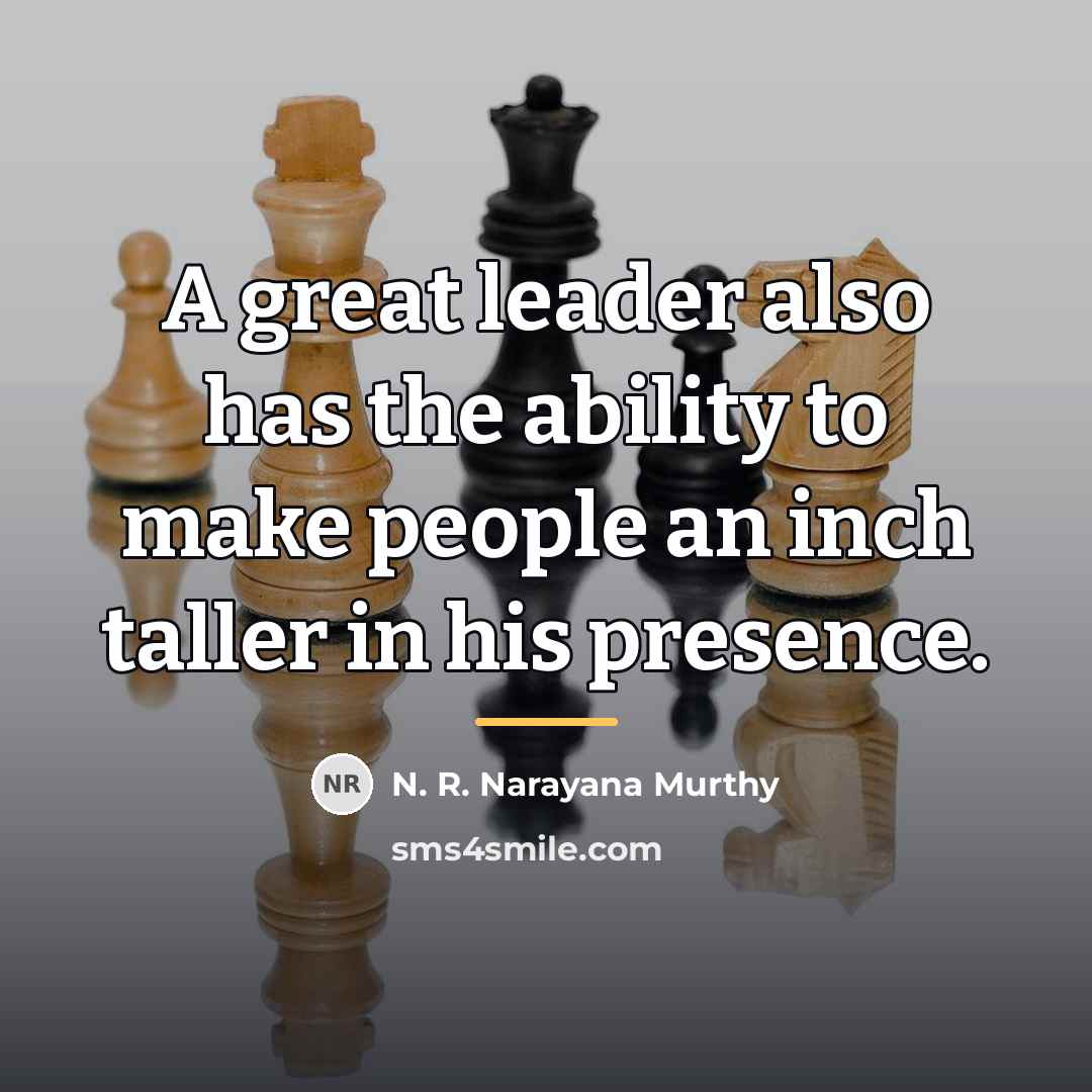 “A great leader also has the ability to make people…” quote by N. R. Narayana Murthy