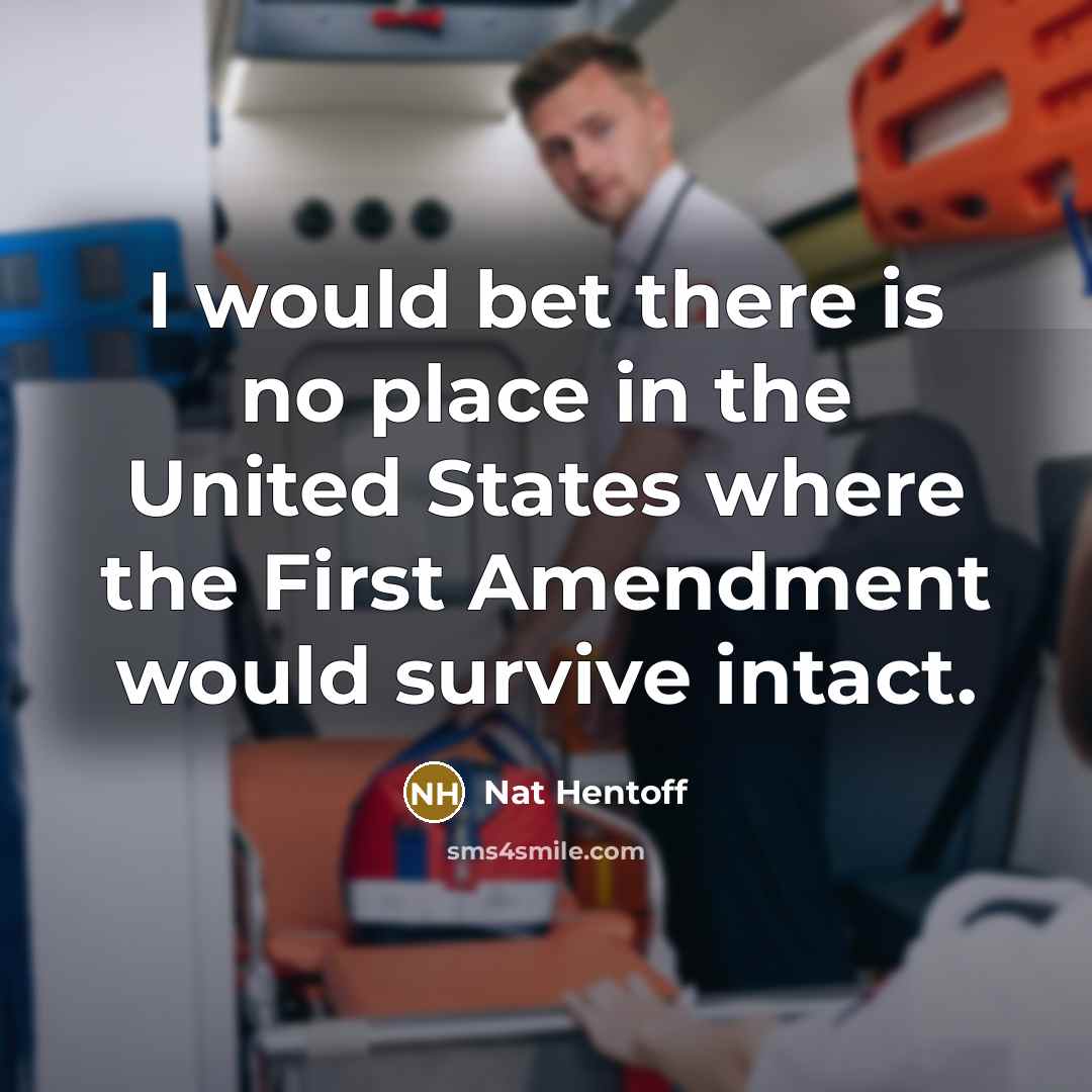 “I would bet there is no place in the United States where the First Amendment would survive intact.” quote by Nat Hentoff