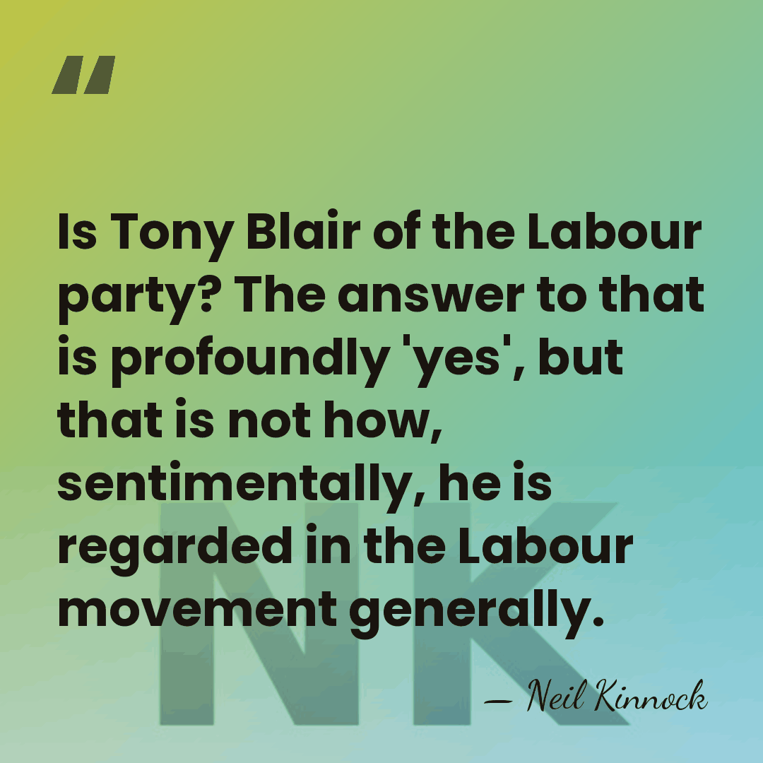 Is Tony Blair of the Labour party? The answer to that is&hellip; - Neil Kinnock