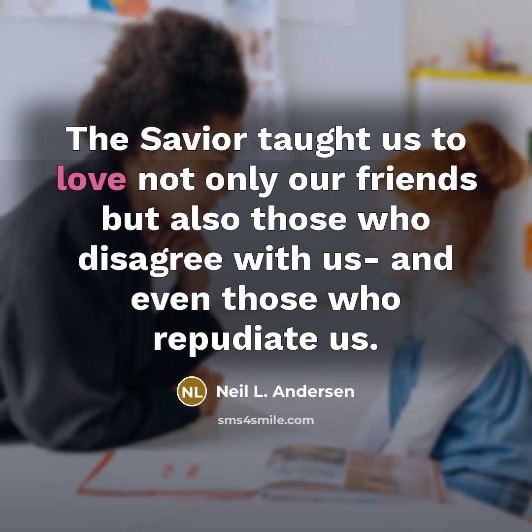 “The Savior taught us to love not only our friends…” quote by Neil L. Andersen