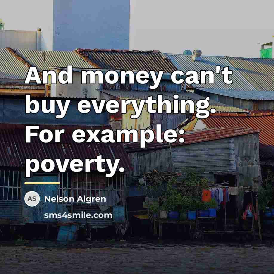 “And money can't buy everything. For example: poverty.…” quote by Nelson Algren
