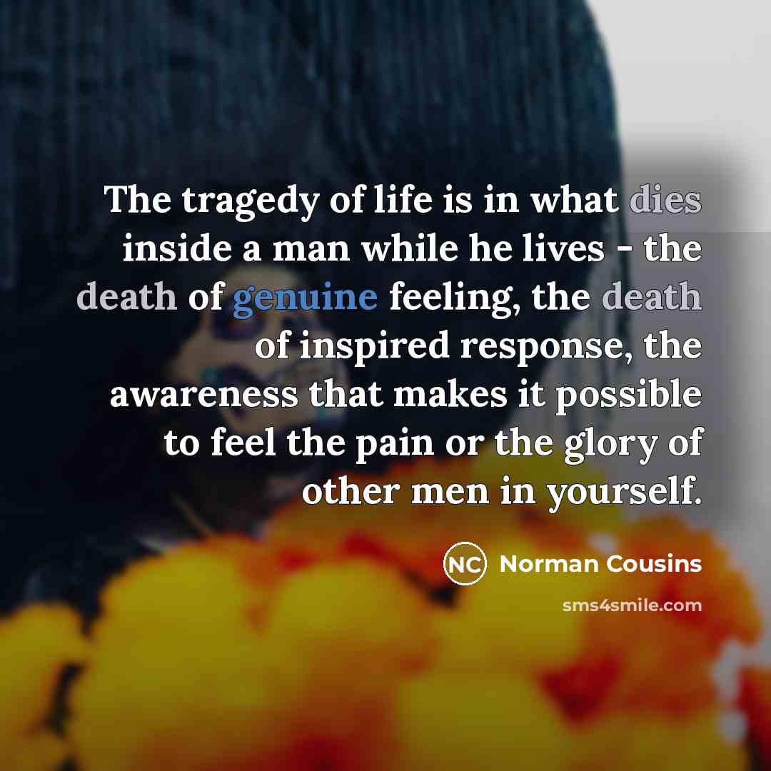 “The tragedy of life is in what dies inside a…” quote by Norman Cousins