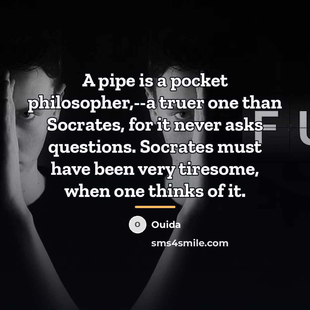 “A pipe is a pocket philosopher,--a truer one than Socrates,…” quote by Ouida