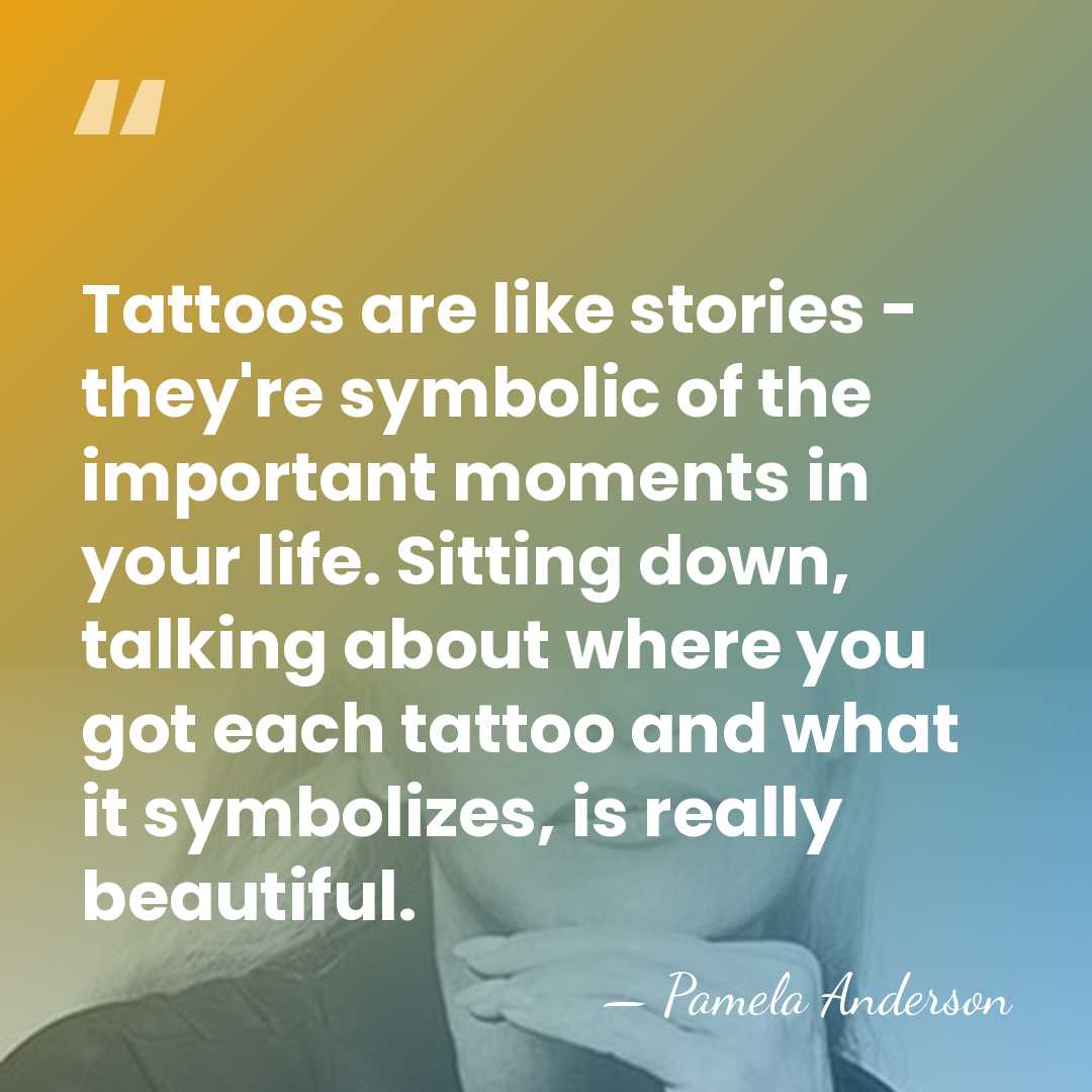 Tattoos are like stories - they're symbolic of the important moments in&hellip; - Pamela Anderson