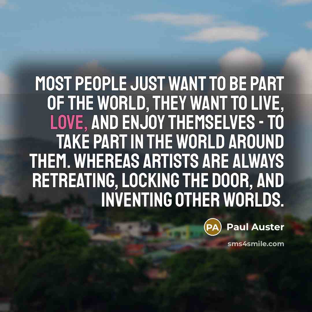 “Most people just want to be part of the world,…” quote by Paul Auster