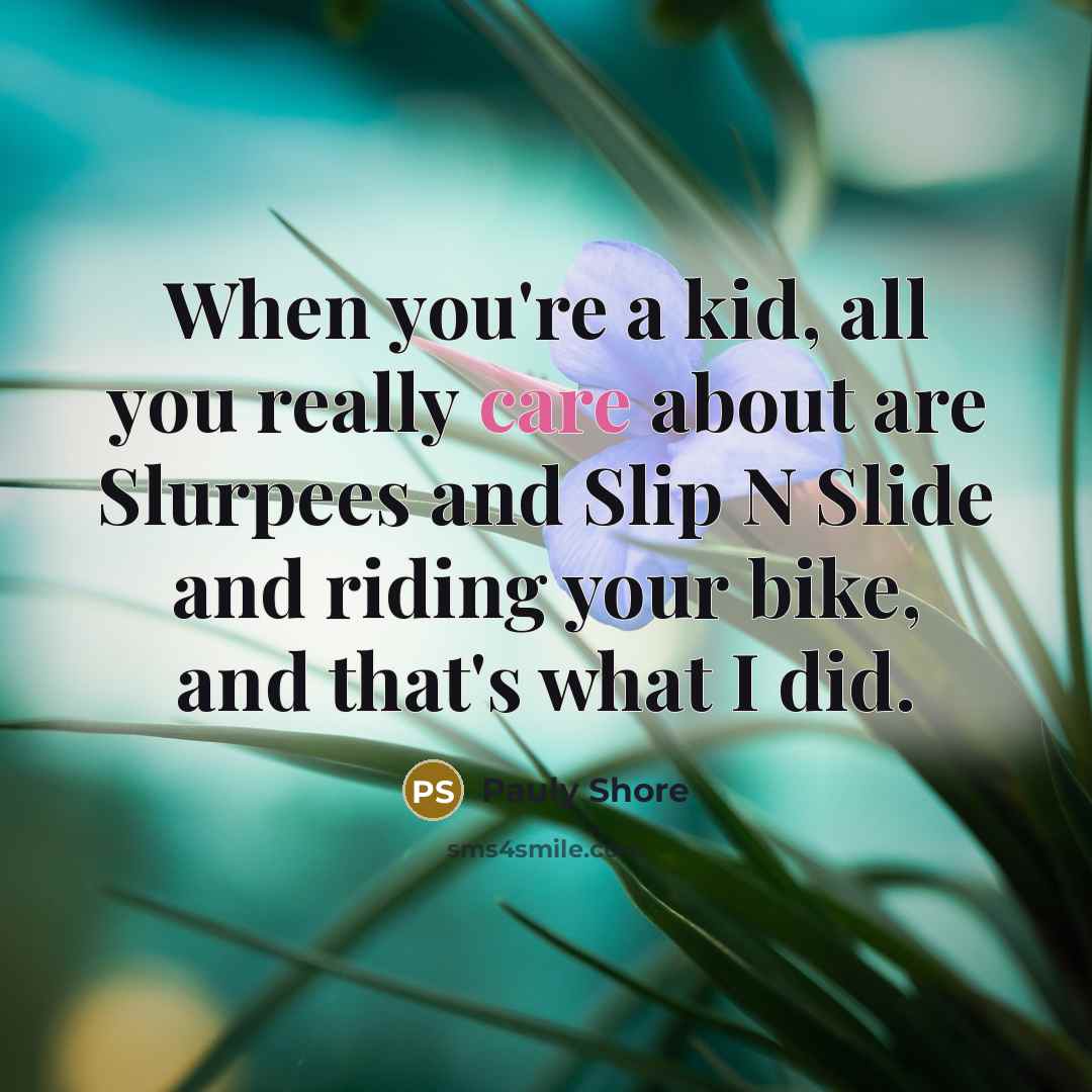 “When you're a kid, all you really care about are…” quote by Pauly Shore