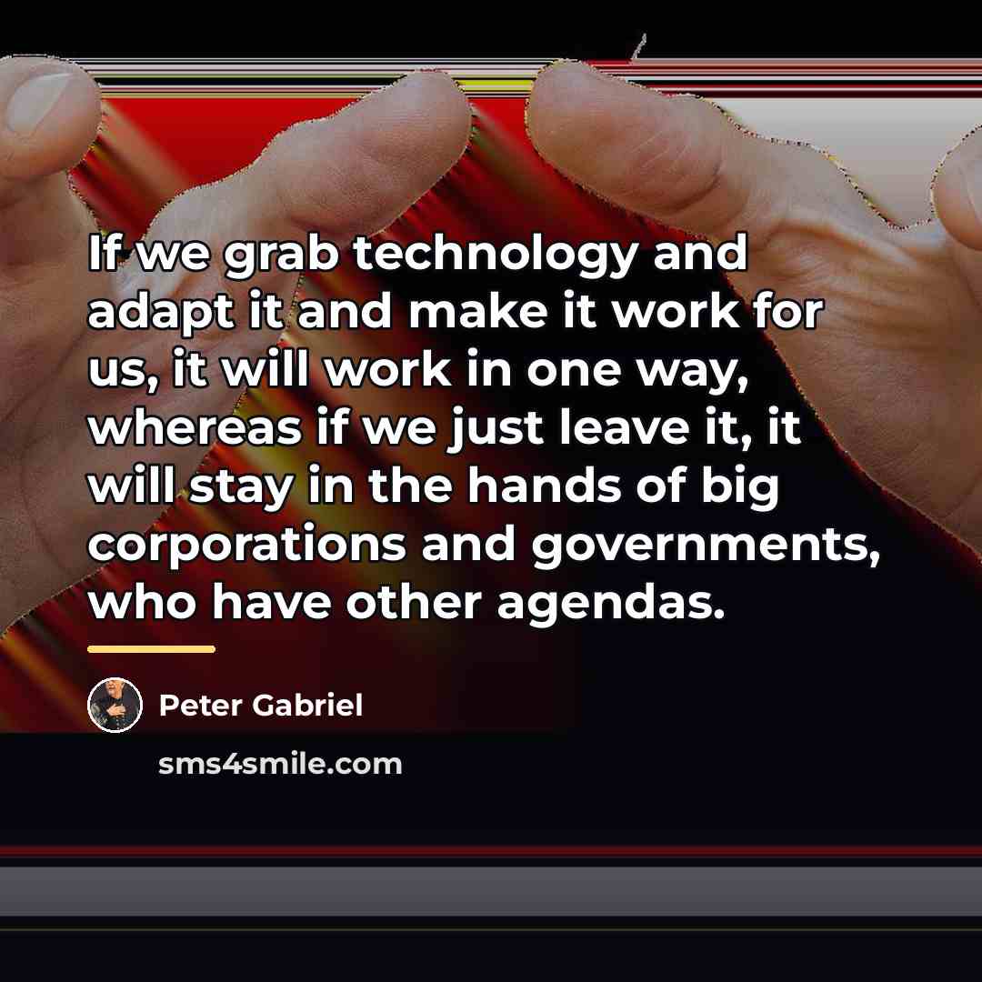 “If we grab technology and adapt it and make it…” quote by Peter Gabriel
