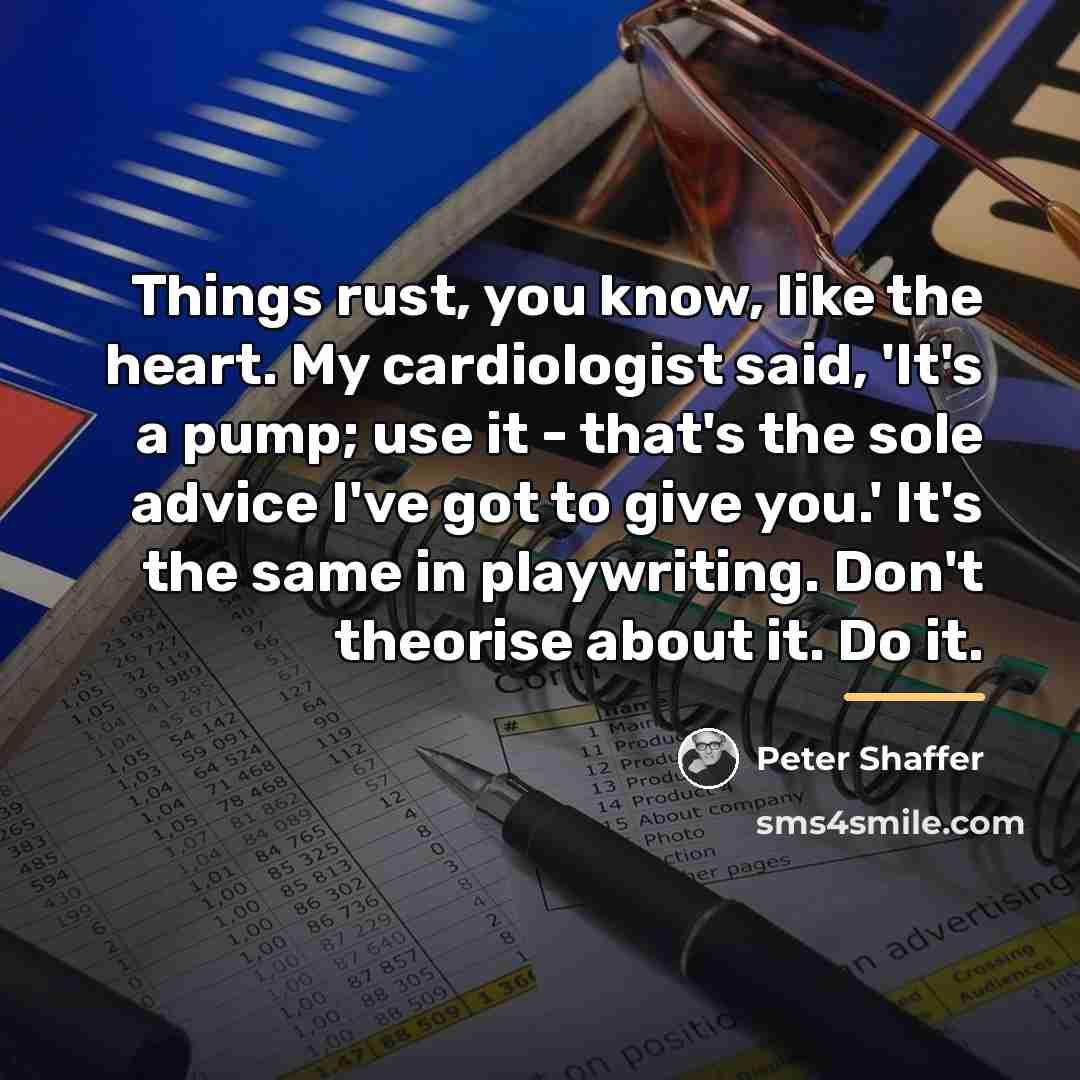 “Things rust, you know, like the heart. My cardiologist said,…” quote by Peter Shaffer