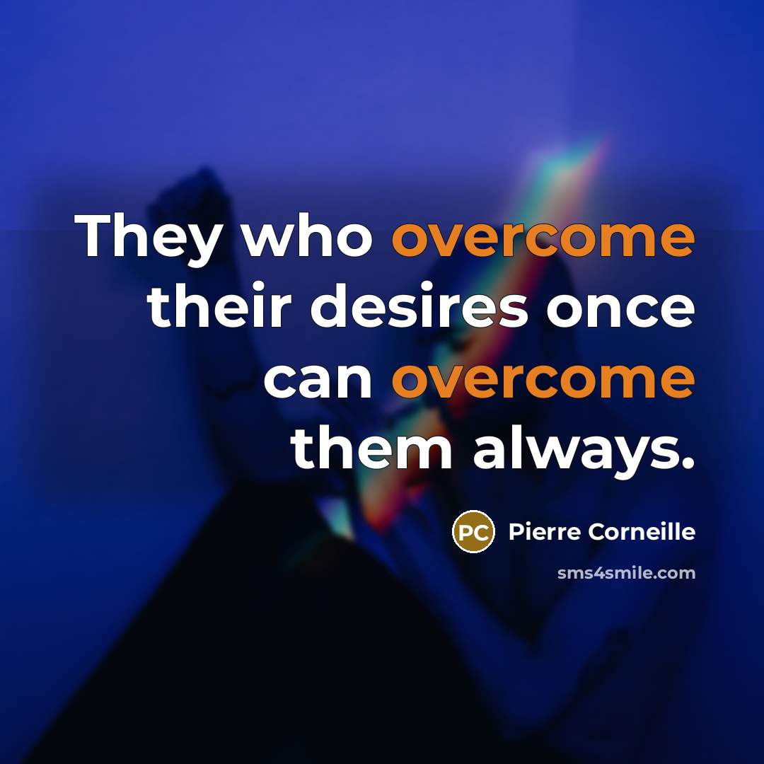 “They who overcome their desires once can overcome them always.…” quote by Pierre Corneille