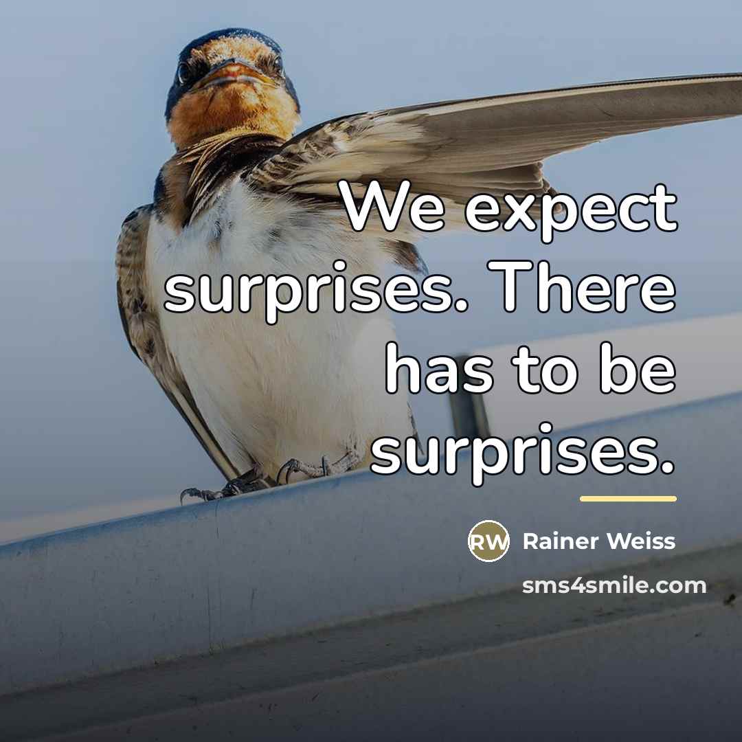 “We expect surprises. There has to be surprises.…” quote by Rainer Weiss