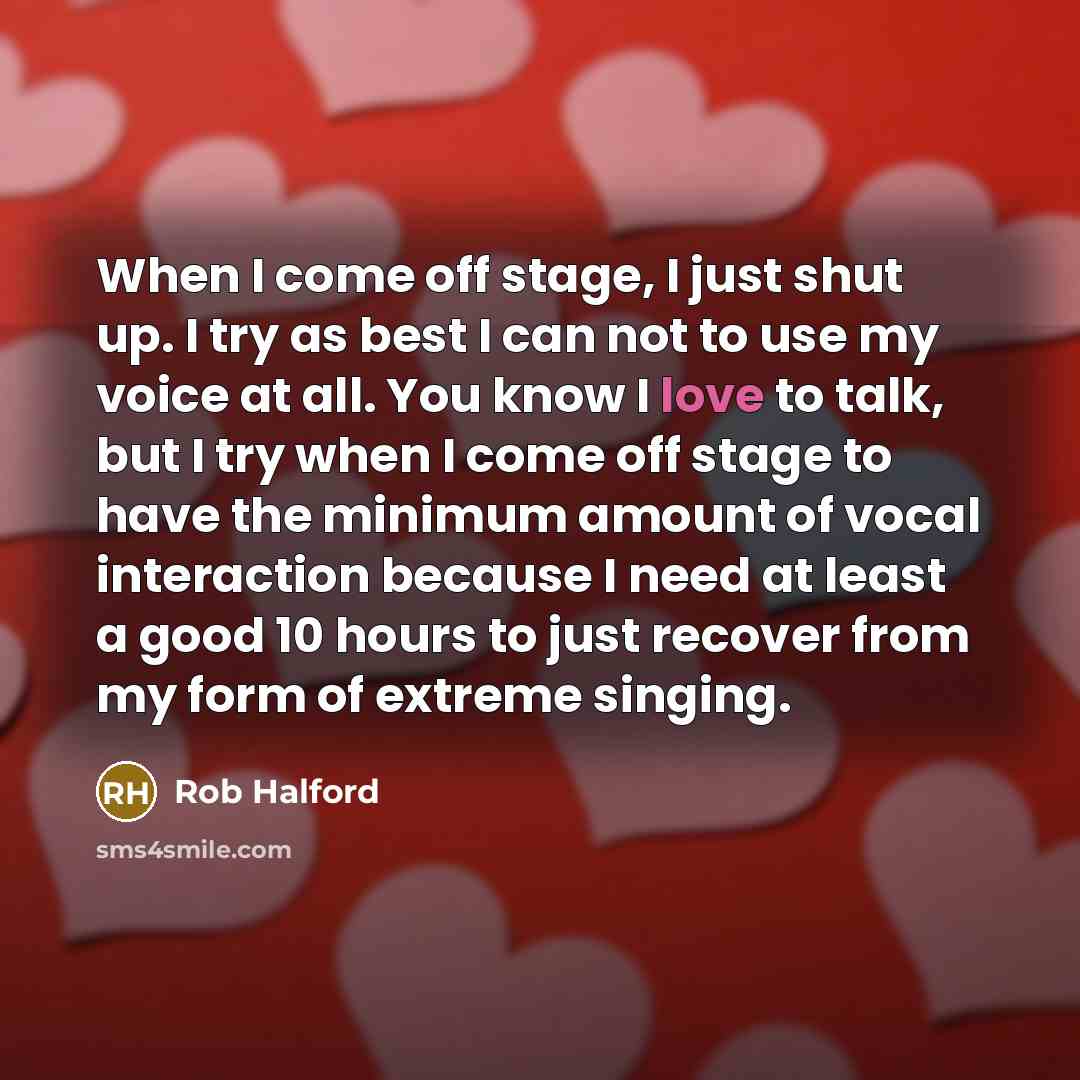 “When I come off stage, I just shut up. I…” quote by Rob Halford