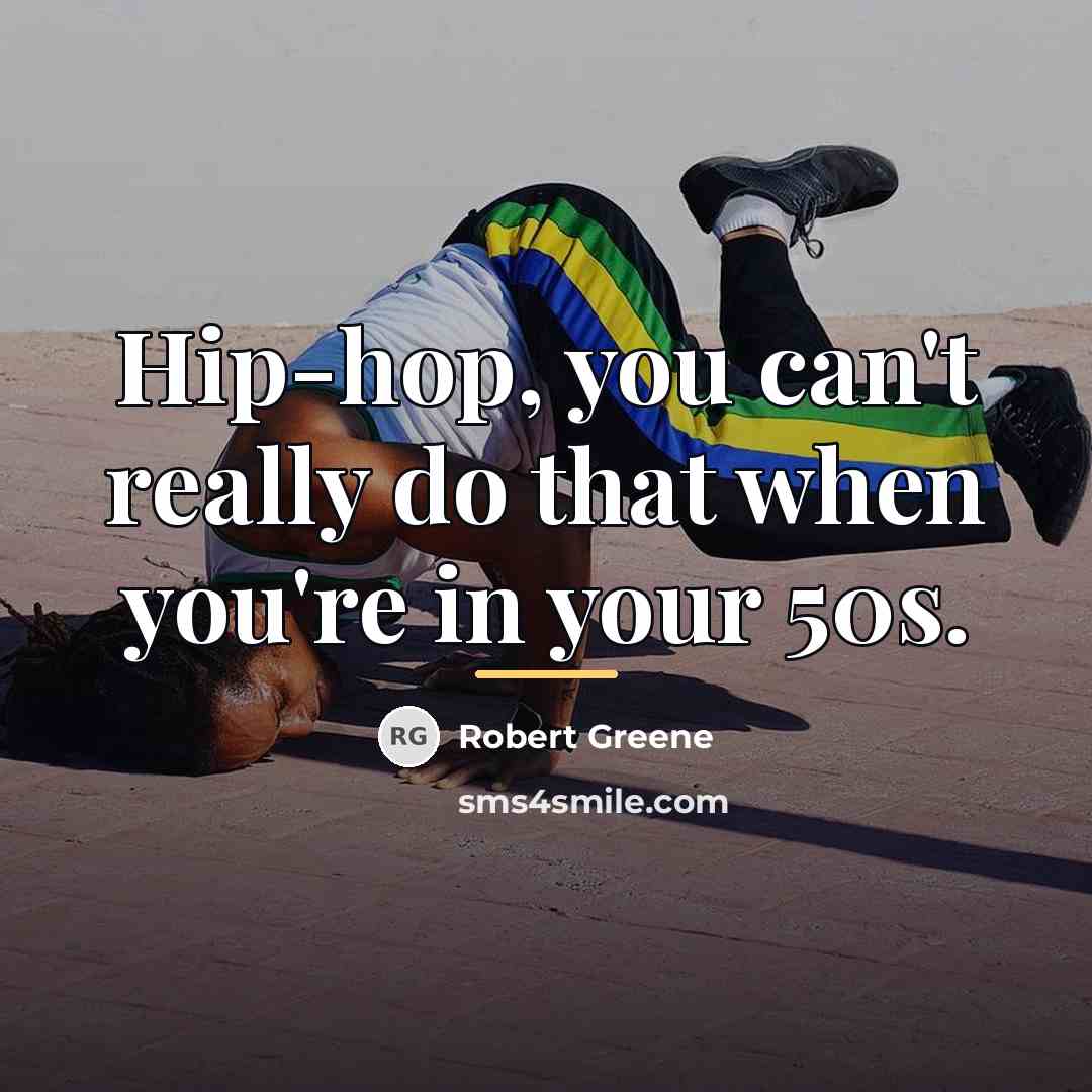 “Hip-hop, you can't really do that when you're in your…” quote by Robert Greene