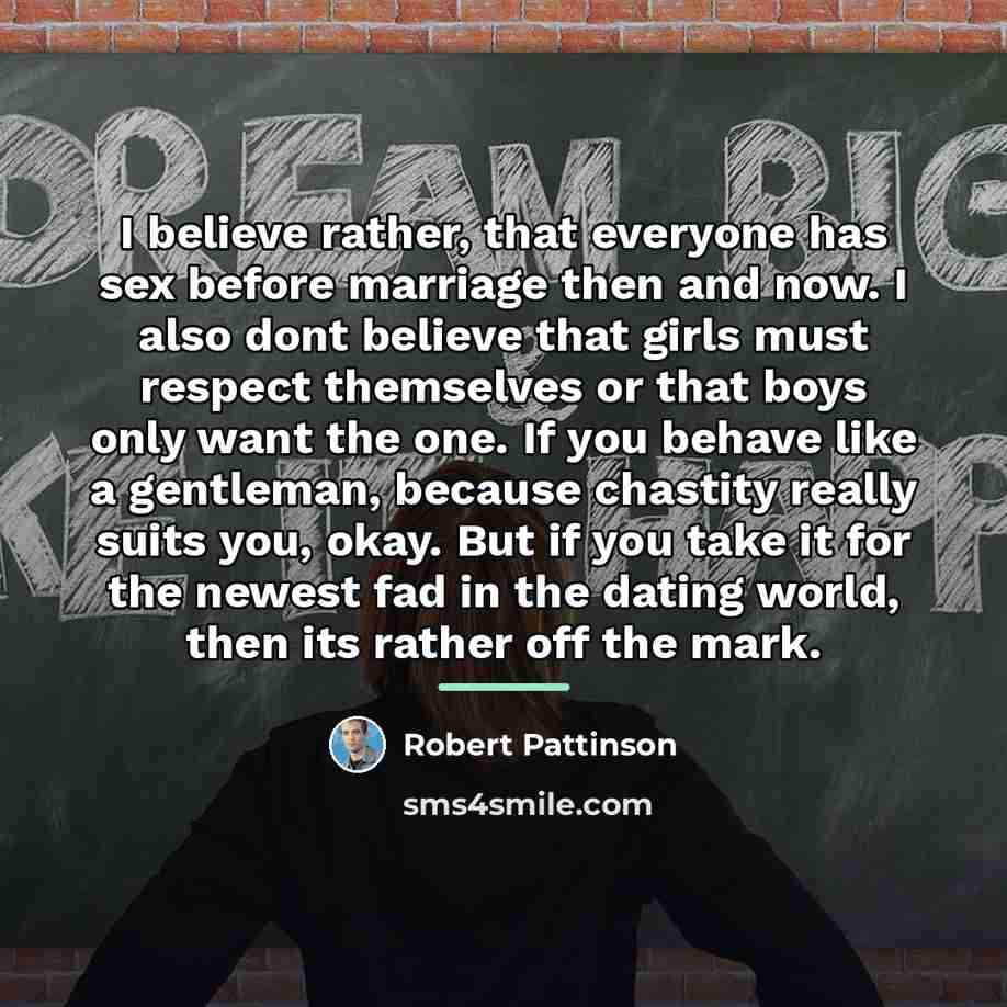 “I believe rather, that everyone has sex before marriage then…” quote by Robert Pattinson
