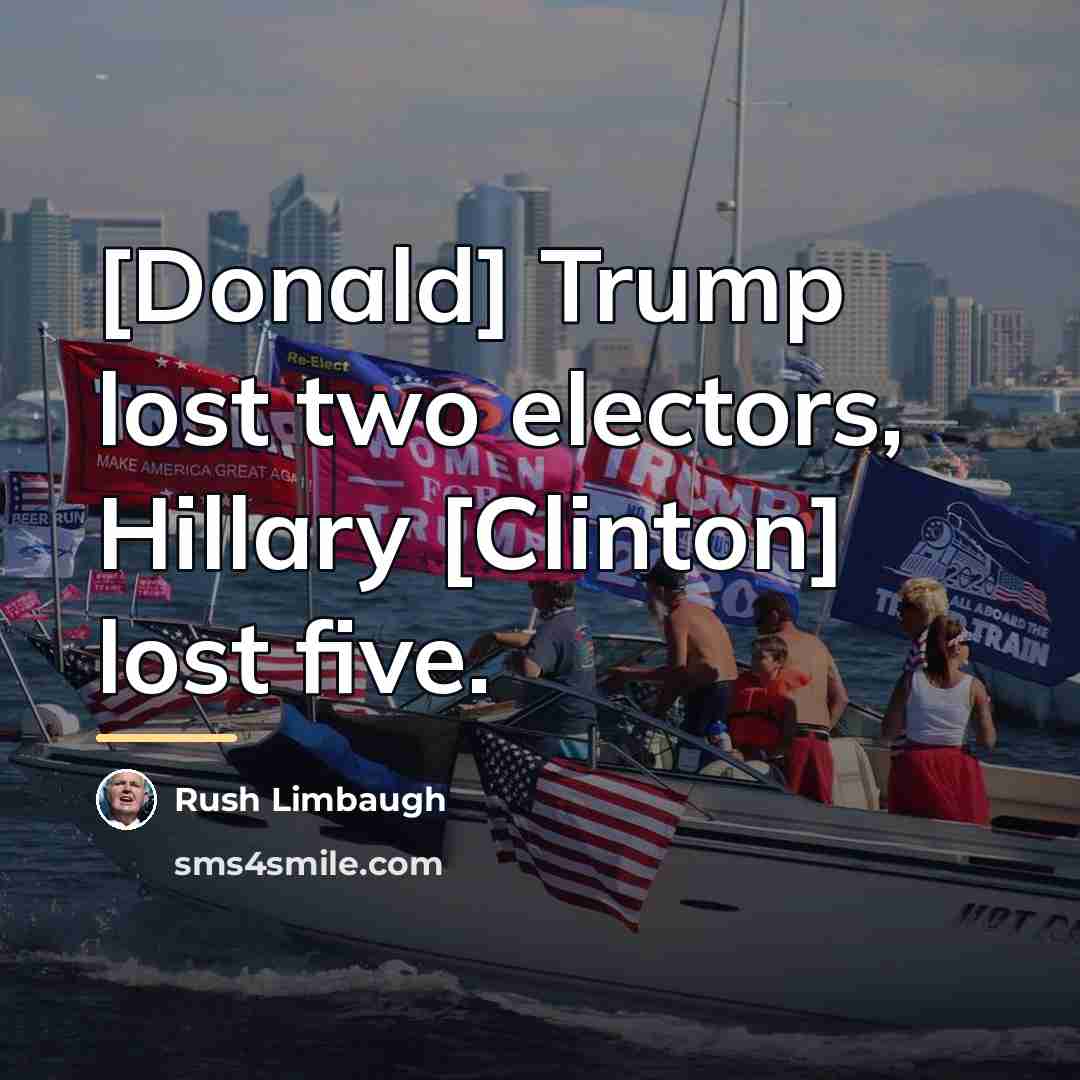 “[Donald] Trump lost two electors, Hillary [Clinton] lost five.…” quote by Rush Limbaugh