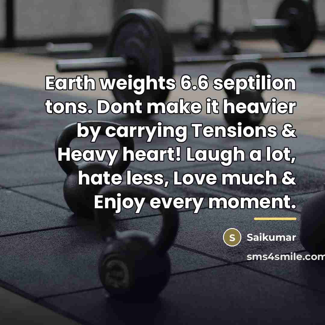 “Earth weights 6.6 septilion tons. Dont make it heavier by…” quote by Saikumar