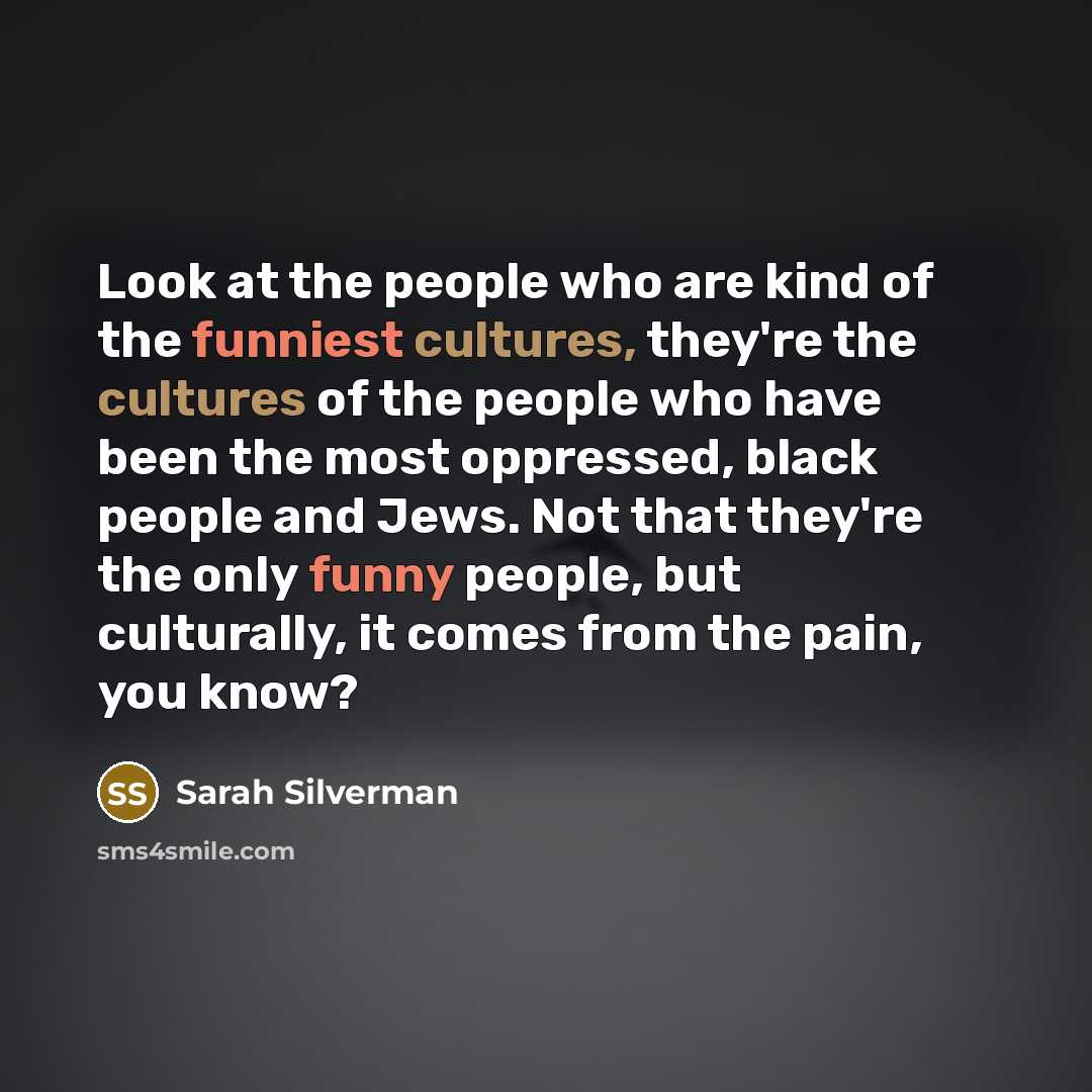 “Look at the people who are kind of the funniest…” quote by Sarah Silverman