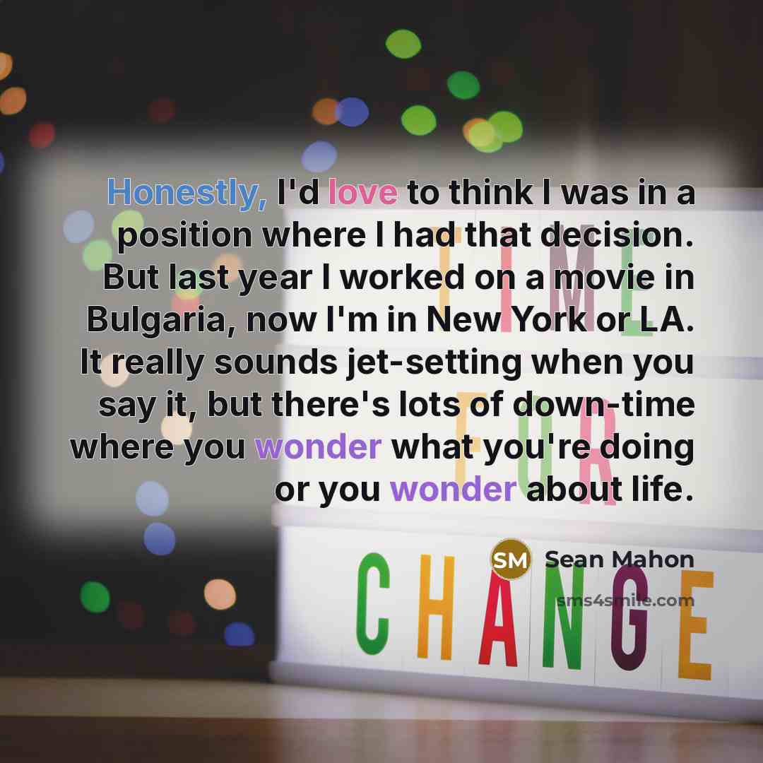 “Honestly, I'd love to think I was in a position…” quote by Sean Mahon