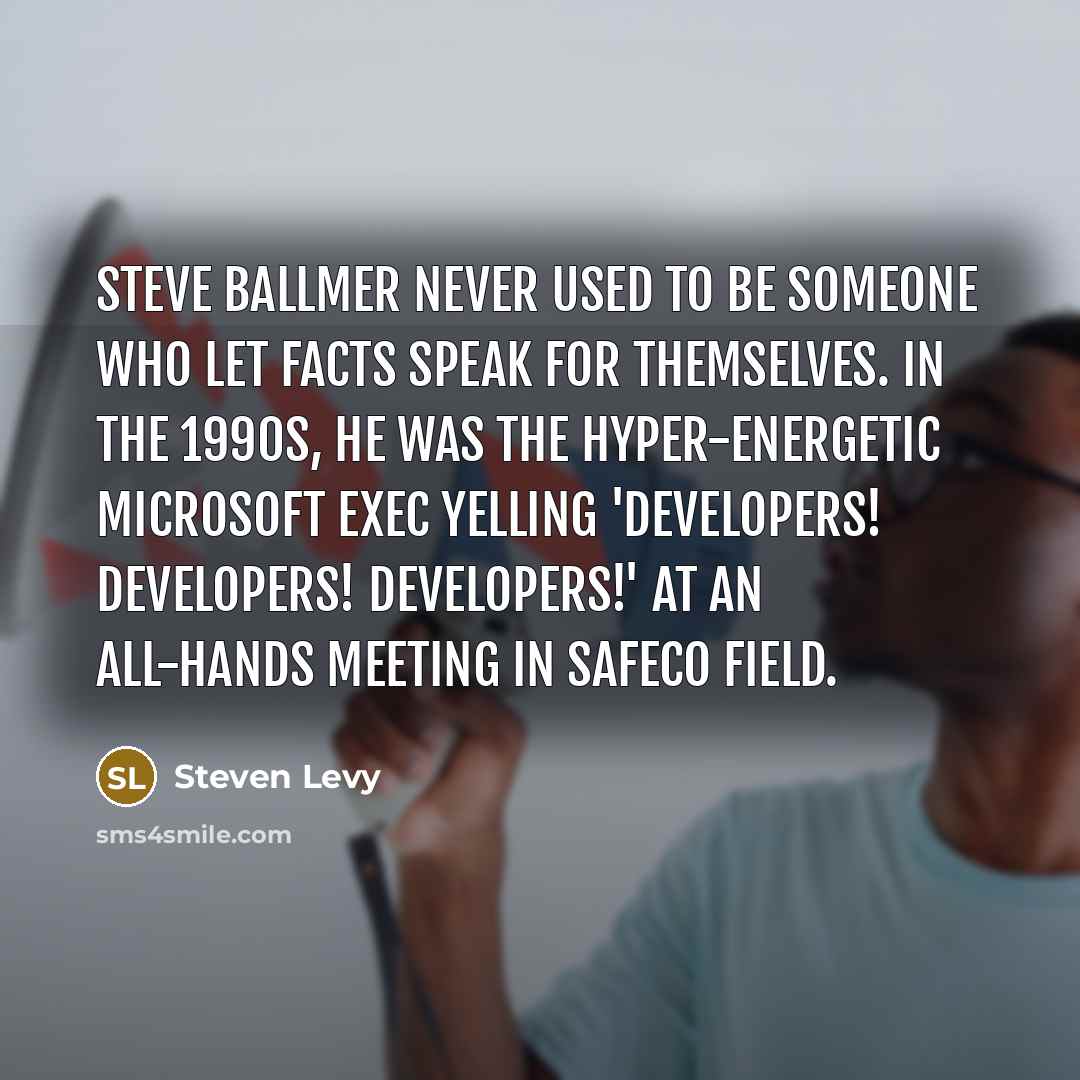 “Steve Ballmer never used to be someone who let facts…” quote by Steven Levy