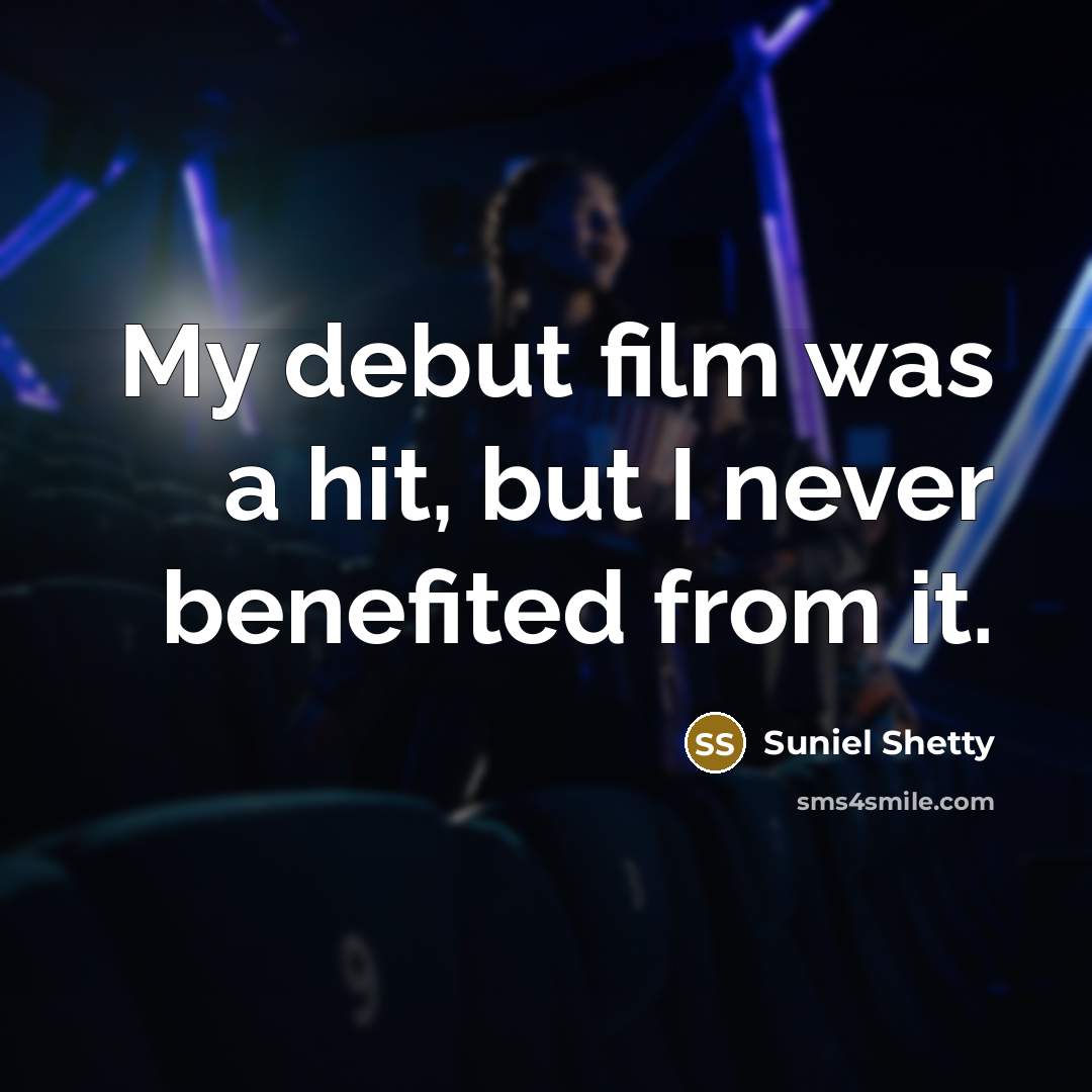 “My debut film was a hit, but I never benefited…” quote by Suniel Shetty