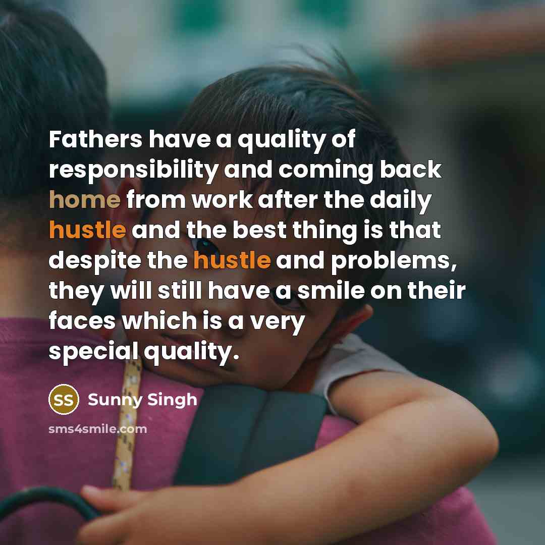 “Fathers have a quality of responsibility and coming back home…” quote by Sunny Singh