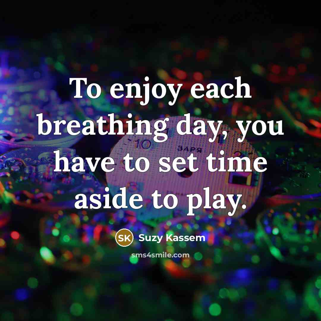 “To enjoy each breathing day, you have to set time…” quote by Suzy Kassem