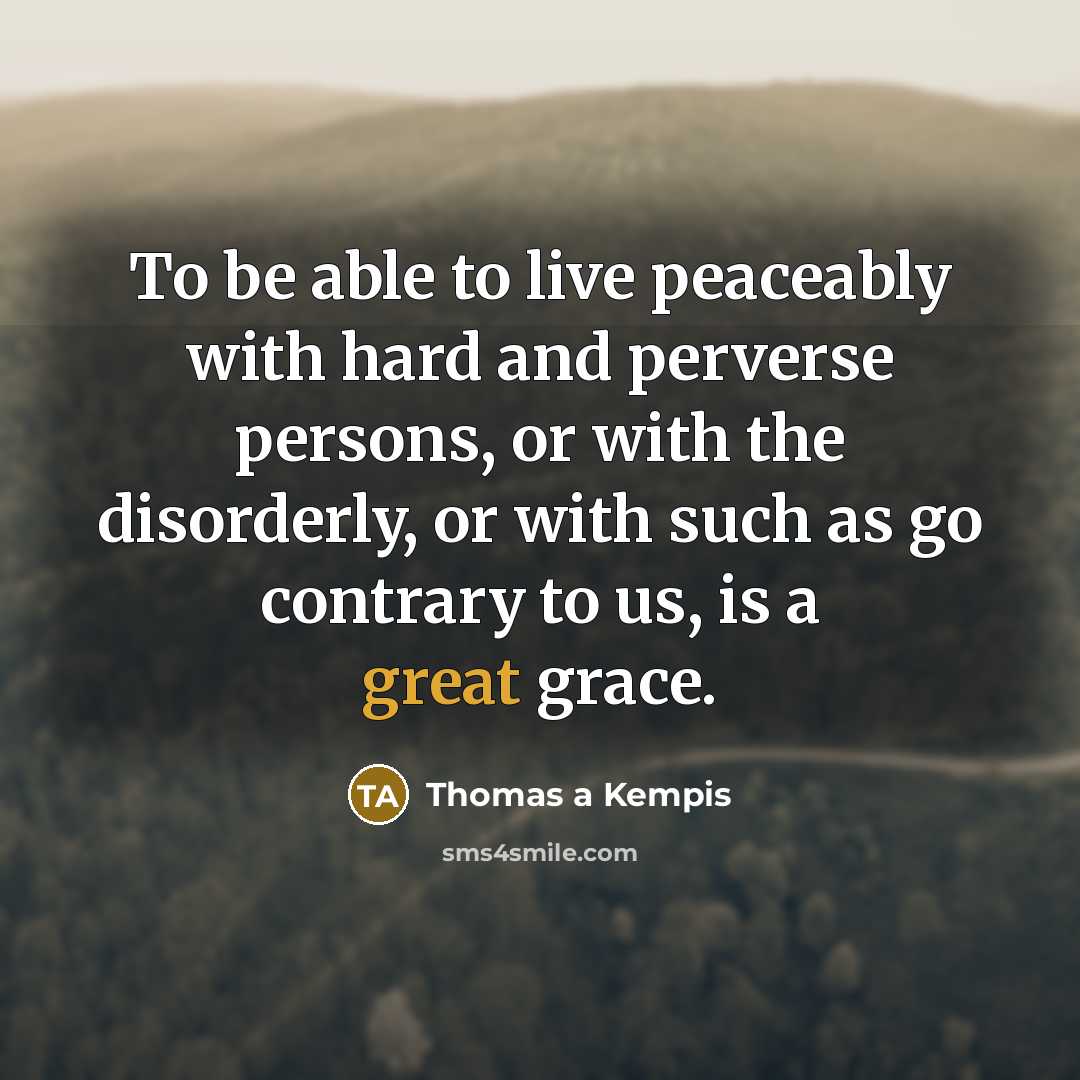 “To be able to live peaceably with hard and perverse…” quote by Thomas a Kempis