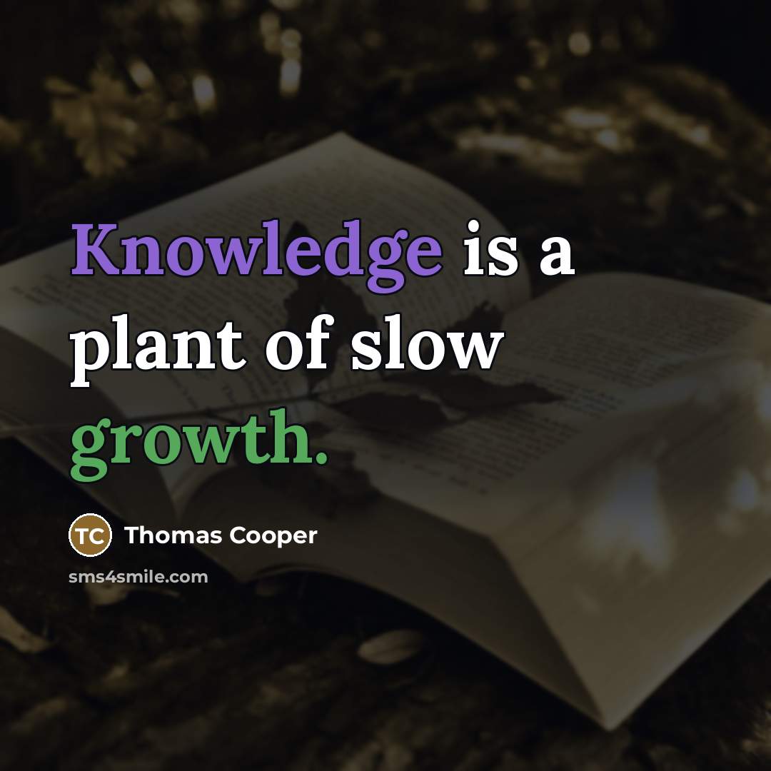 “Knowledge is a plant of slow growth.…” quote by Thomas Cooper