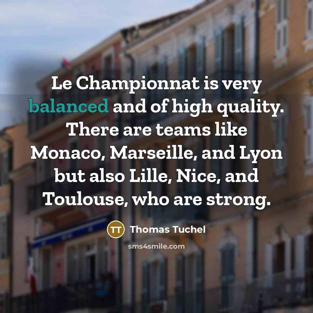 “Le Championnat is very balanced and of high quality. There…” quote by Thomas Tuchel