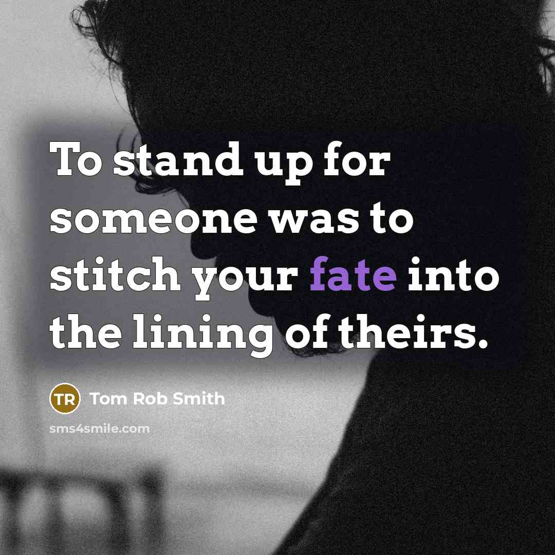 “To stand up for someone was to stitch your fate…” quote by Tom Rob Smith