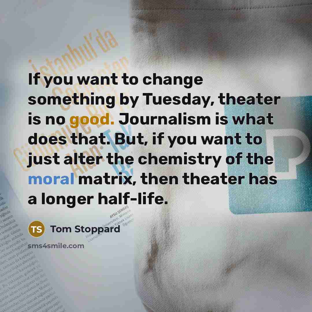 “If you want to change something by Tuesday, theater is…” quote by Tom Stoppard
