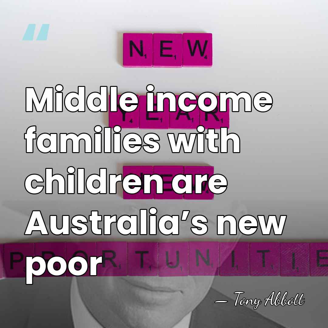 Middle income families with children are Australia’s new poor - Tony Abbott