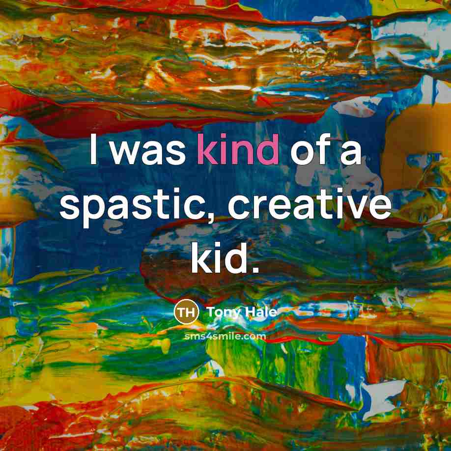 “I was kind of a spastic, creative kid.…” quote by Tony Hale