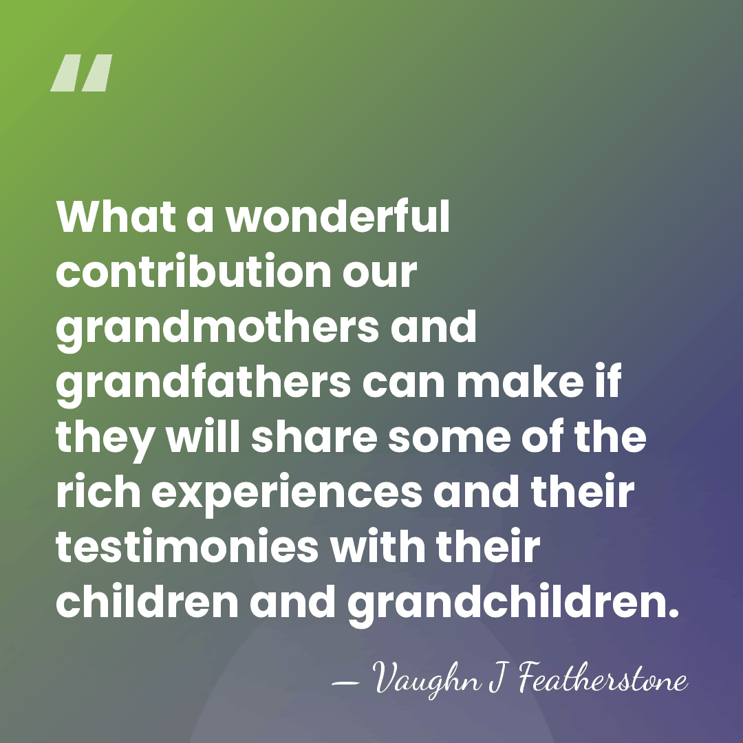 What a wonderful contribution our grandmothers and grandfathers can make if they&hellip; - Vaughn J Featherstone