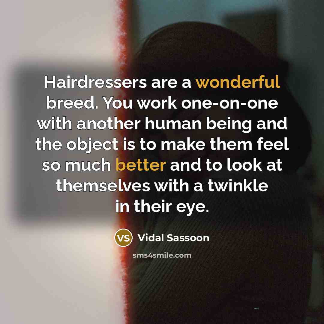 “Hairdressers are a wonderful breed. You work one-on-one with another…” quote by Vidal Sassoon