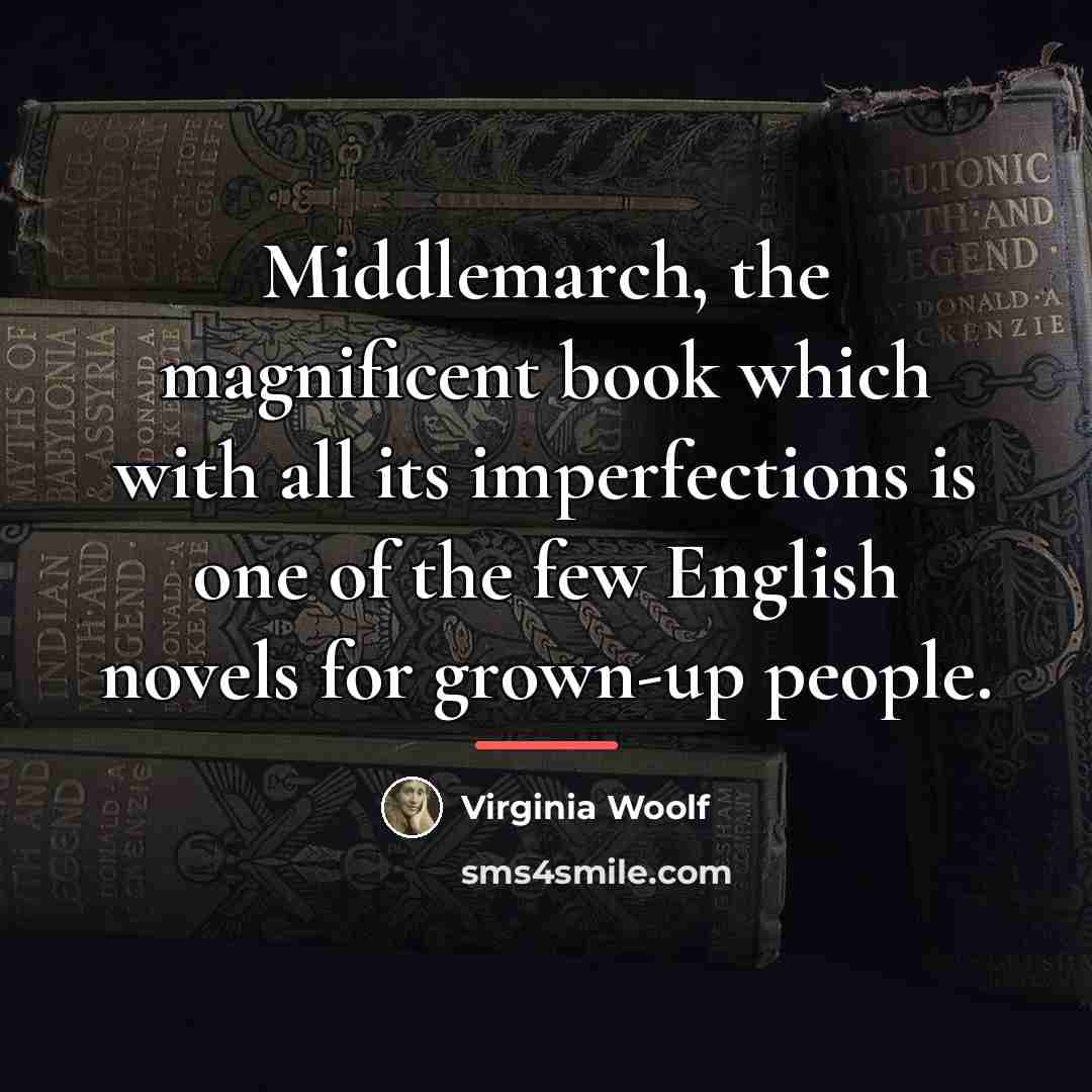 “Middlemarch, the magnificent book which with all its imperfections is…” quote by Virginia Woolf