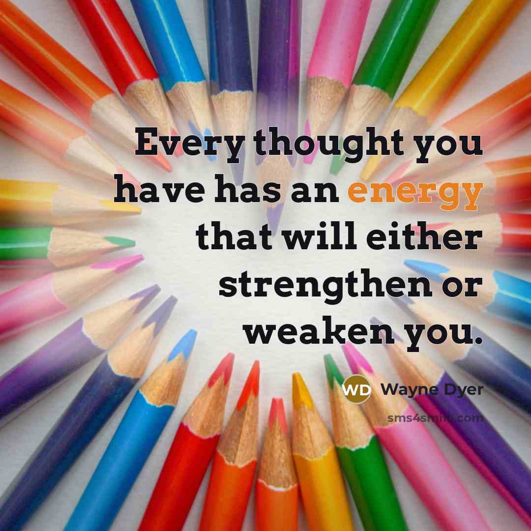 “Every thought you have has an energy that will either…” quote by Wayne Dyer