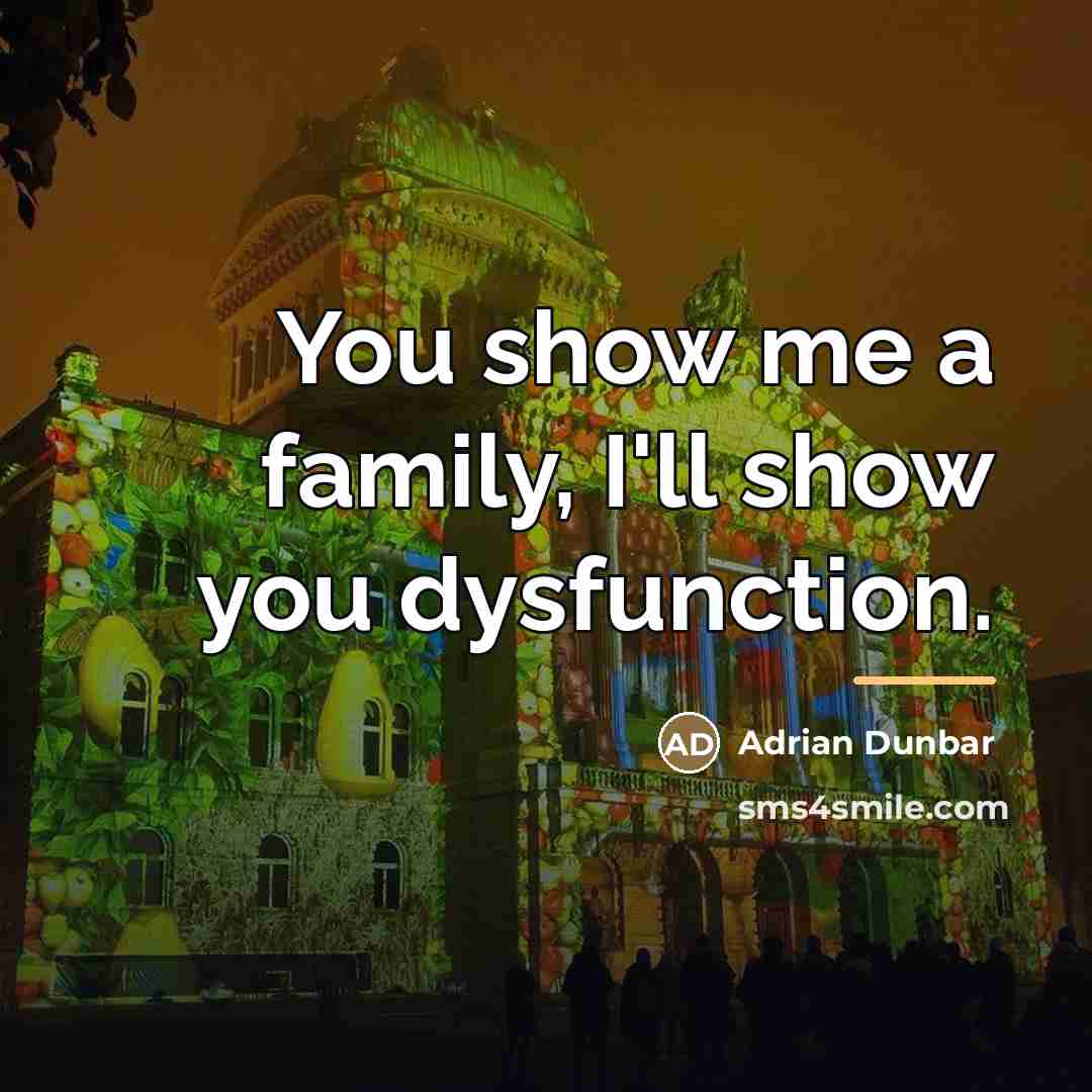 “You show me a family, I'll show you dysfunction.…” quote by Adrian Dunbar
