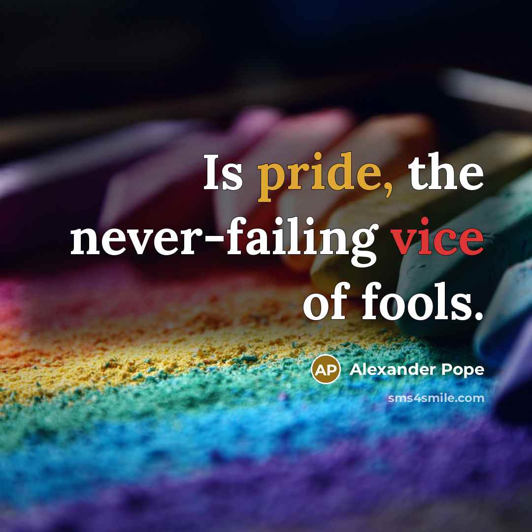 “Is pride, the never-failing vice of fools.” quote by Alexander Pope