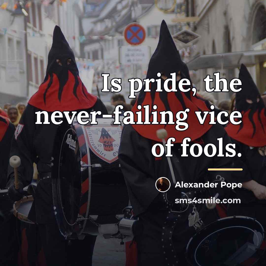 “Is pride, the never-failing vice of fools.…” quote by Alexander Pope
