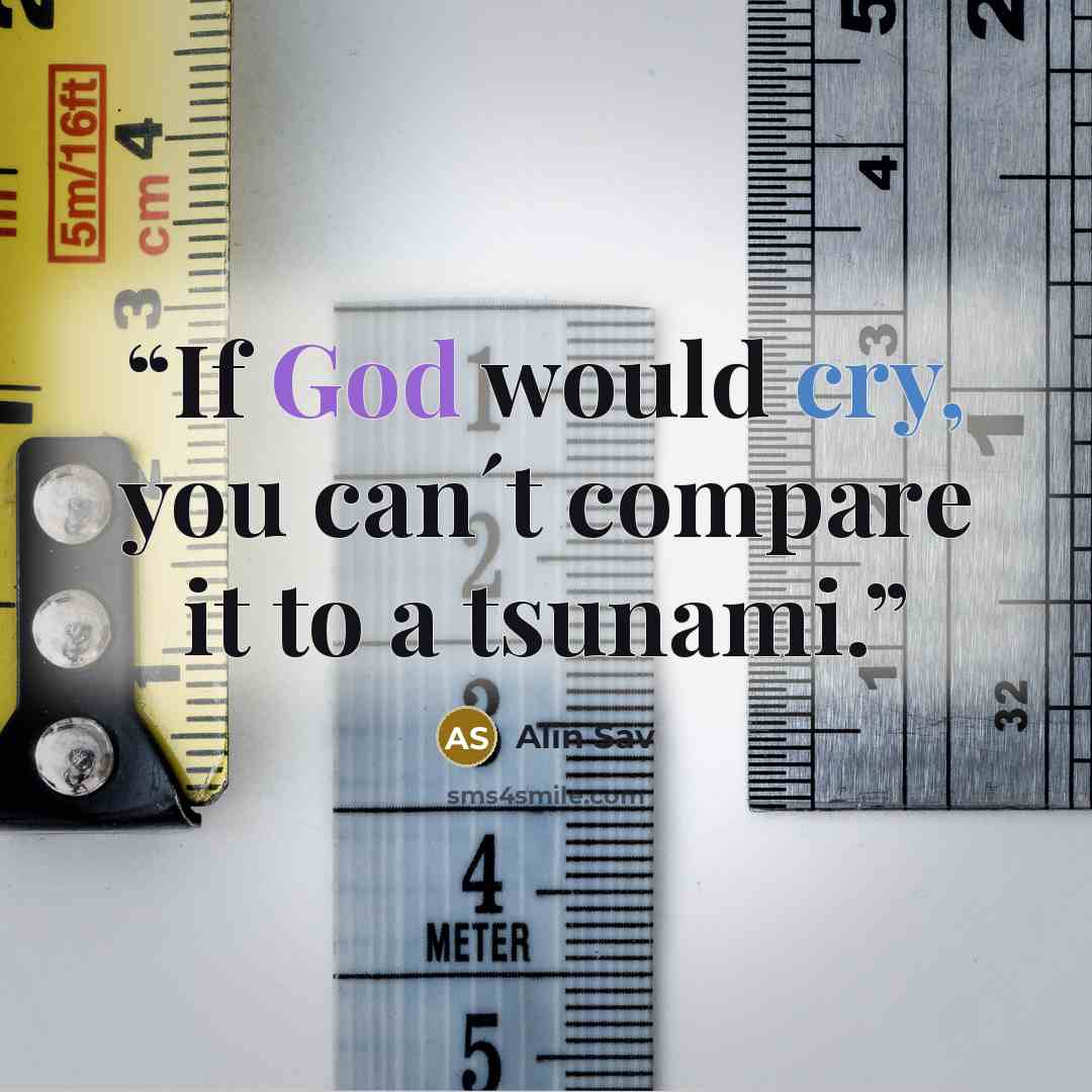 “If God would cry, you can´t compare it to a tsunami.” quote by Alin Sav