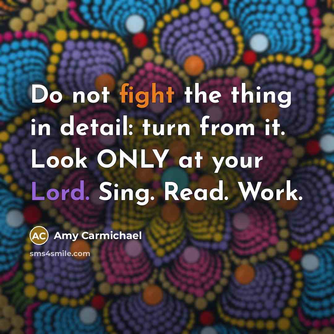 “Do not fight the thing in detail: turn from it.…” quote by Amy Carmichael