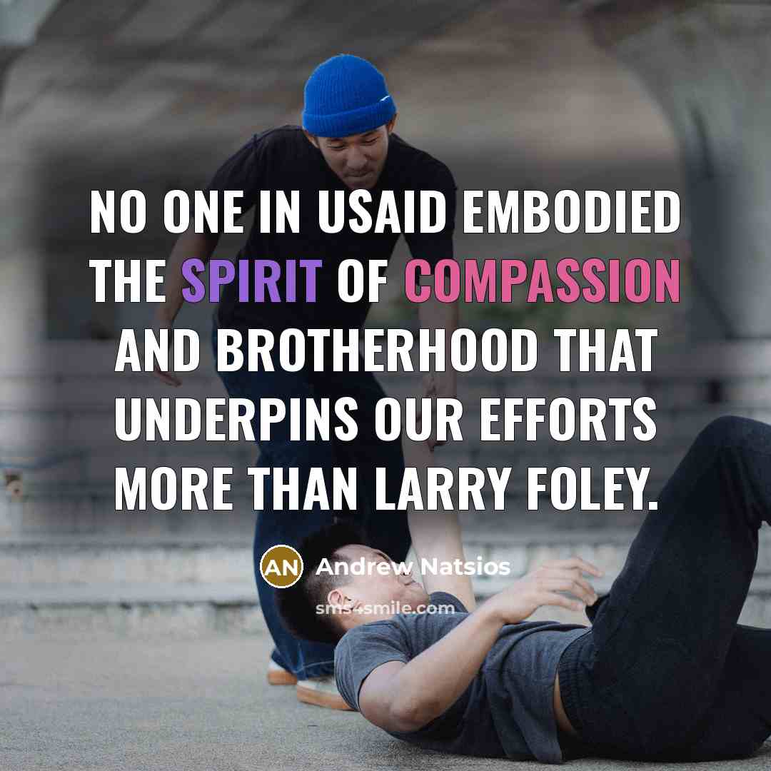 “No one in USAID embodied the spirit of compassion and…” quote by Andrew Natsios