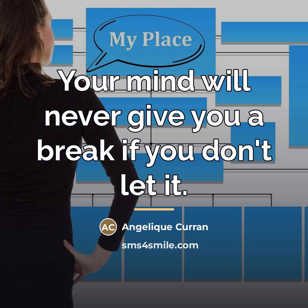 “Your mind will never give you a break if you…” quote by Angelique Curran