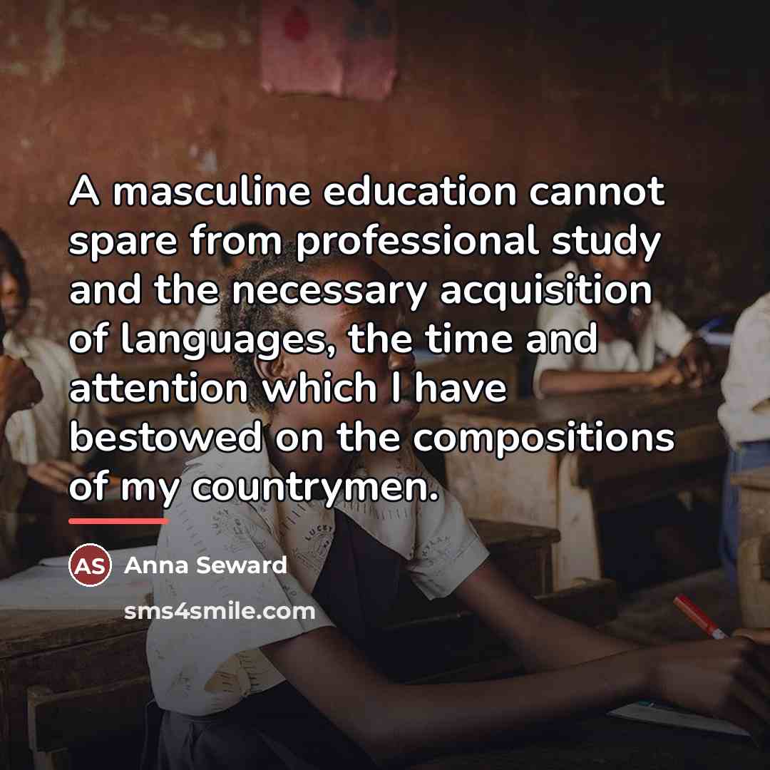 “A masculine education cannot spare from professional study and the…” quote by Anna Seward