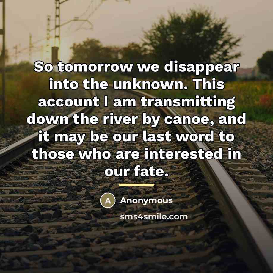 “So tomorrow we disappear into the unknown. This account I…” quote by Anonymous