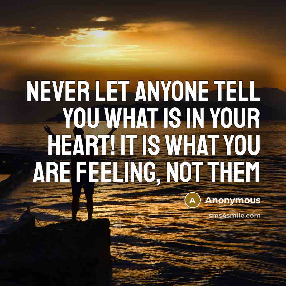 “Never let anyone tell you what is in your heart!…” quote by Anonymous
