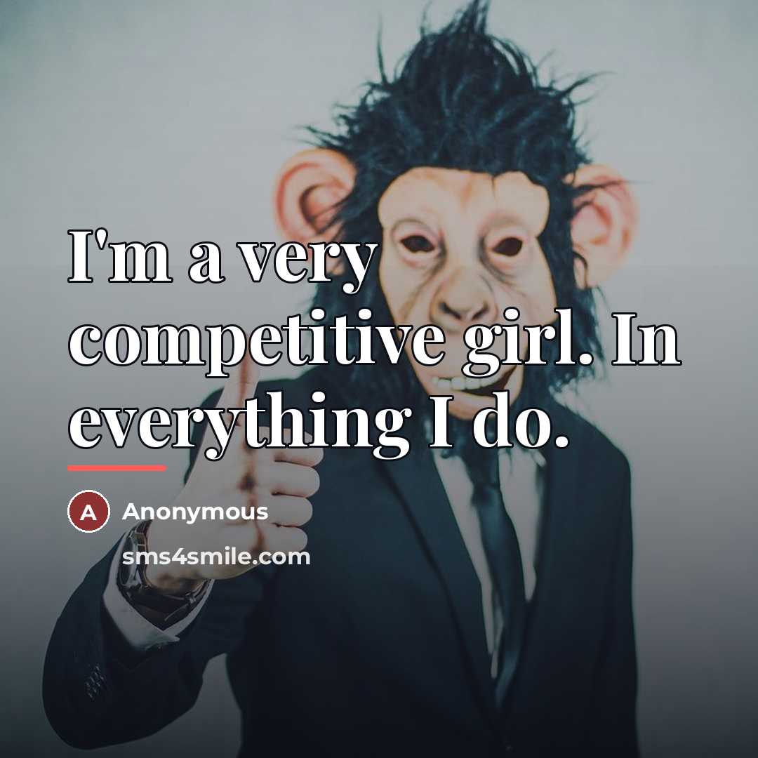 “I'm a very competitive girl. In everything I do.…” quote by Anonymous
