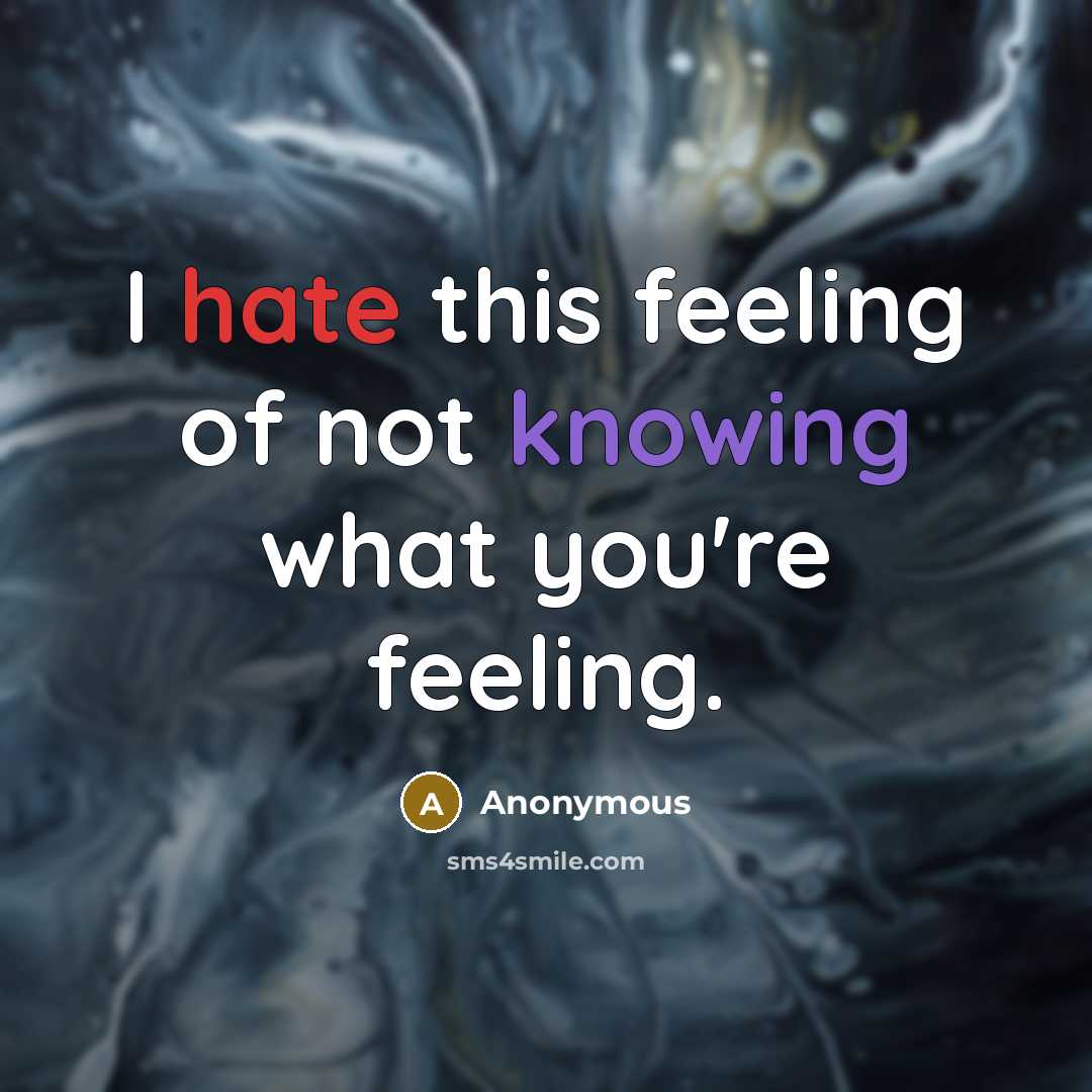 “I hate this feeling of not knowing what you're feeling.” quote by Anonymous